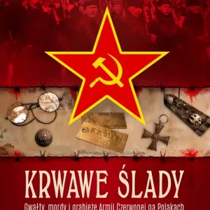 Krwawe ślady. Gwałty, mordy i grabieże Armii Czerwonej na Polakach. Tajemnice Historii
