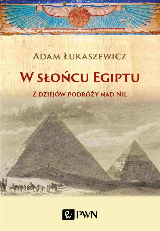 W słońcu Egiptu Z dziejów podróży nad Nil