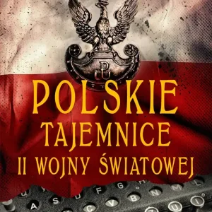 Polskie tajemnice II wojny światowej. Tajemnice Historii