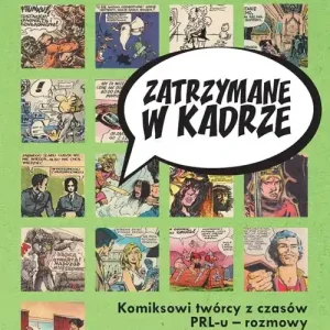 Zatrzymane w kadrze Komiksowi twórcy z czasów PRL-u - rozmowy i wspomnienia