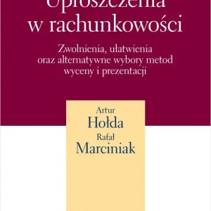 Uproszczenia w rachunkowości. Zwolnienia, ułatwienia oraz alternatywne wybory metod wyceny i prezentacji + wzory do pobrania