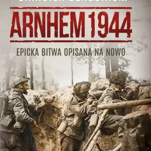 Arnhem 1944 Epicka bitwa opisana na nowo