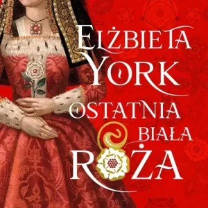 Elżbieta York Ostatnia Biała Róża
