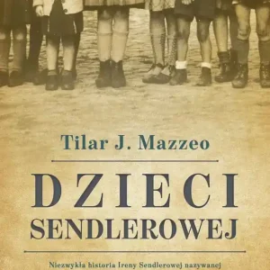 Dzieci Sendlerowej Niezwykła historia Ireny Sendlerowej nazywanej Aniołem z warszawskiego getta. Bohaterki, która ocali