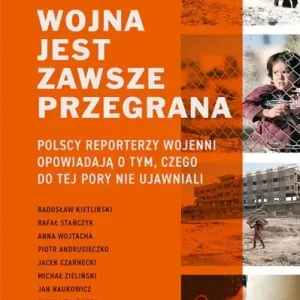 Wojna jest zawsze przegrana. Polscy reporterzy wojenni opowiadają o tym, czego do tej pory nie ujawniali