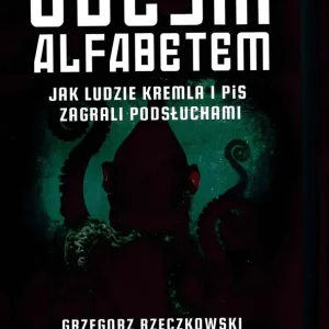 Obcym alfabetem. Jak ludzie Kremla i PiS zagrali podsłuchami