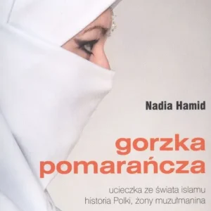 Gorzka pomarańcza ucieczka ze świata islamu historia Polki, żony muzułmanina