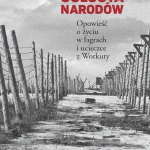Golgota Narodów Opowieść o życiu w łagrach i ucieczce z Workuty