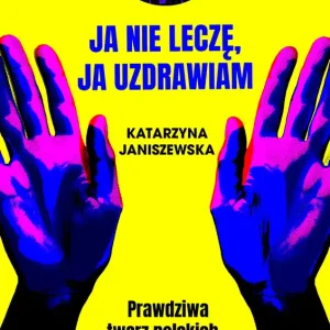 Ja nie leczę, ja uzdrawiam. Prawdziwa twarz polskich bioenergoterapeutów