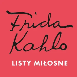 Frida Kahlo. Listy miłosne