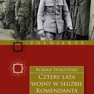 Cztery lata wojny w służbie Komendanta. Przeżycia wojenne 1914–1918