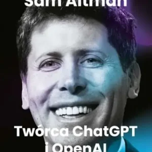 Optymista: Sam Altman, Twórca ChatGPT i OpenAI. Wyścig o kształt przyszłości