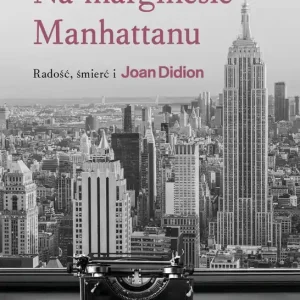 Na marginesie Manhattanu. Radość, śmierć i Joan Didion. Wspomnienie