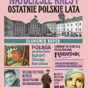 Najbliższe kresy. Ostatnie polskie lata