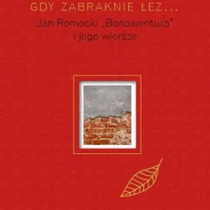 Gdy zabraknie łez... Jan Romocki "Bonawentura" i jego wiersze wyd. 2