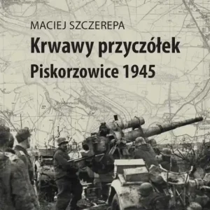 Krwawy przyczółek Piskorzowice 1945