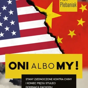 Oni albo my! Stany Zjednoczone kontra Chiny i koniec pięciu stuleci dominacji Zachodu