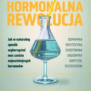 Hormonalna rewolucja. Jak w naturalny sposób wykorzystać moc sześciu najważniejszych hormonów