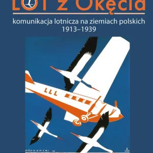 LOT z Okęcia. Komunikacja lotnicza na ziemiach polskich 1913-1939. Monografie komunikacyjne