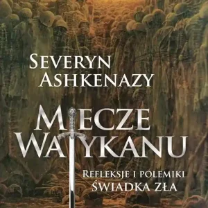 Miecze Watykanu. Refleksje i polemiki świadka zła
