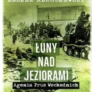 Łuny nad jeziorami. Agonia Prus Wschodnich