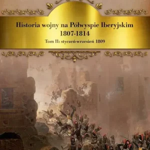 Historia wojny na Półwyspie Iberyjskim 1807-1814. Tom 2. Styczeń-wrzesień 1809