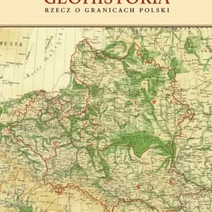 Geohistoria Rzecz o granicach Polski