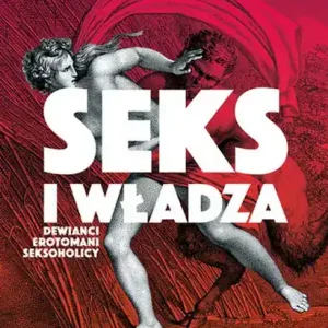 Seks i władza Dewiańci, erotomani, seksoholicy