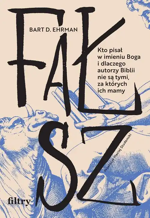Fałsz.. Kto pisał w imieniu Boga i dlaczego autorzy Biblii nie są tymi, za których ich mamy