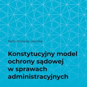 Konstytucyjny model ochrony sądowej w sprawach administracyjnych