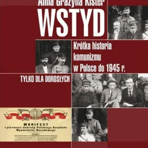 Wstyd Krótka historia komunizmu w Polsce do 1945 r.