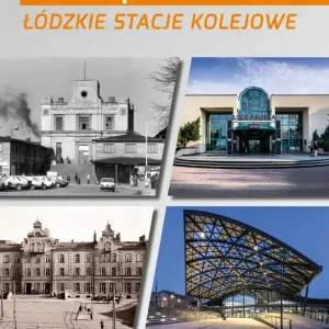 Koleją przez Łódź Łódzkie stacje kolejowe