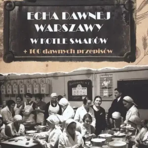 Echa dawnej Warszawy Tom 8 W kotle smaków + 100 dawnych przepisów