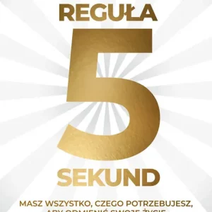 Reguła 5 sekund Masz wszystko czego potrzebujesz, aby odmienić swoje życie