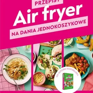 Air fryer. Przepisy na dania jednokoszykowe
