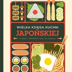 Wielka księga kuchni japońskiej. Poznaj, zorientuj się i do dzieła!