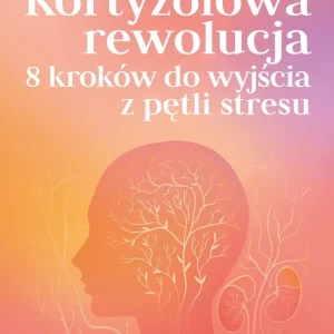 Kortyzolowa rewolucja. 8 kroków do wyjścia z pętli stresu