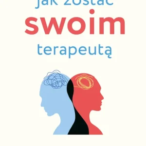 Jak zostać swoim terapeutą Teoria i praktyka panowania nad mózgiem i emocjami