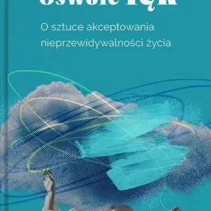 Oswoić lęk. O sztuce akceptowania nieprzewidywalności życia