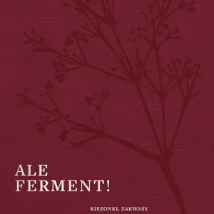 Ale ferment! Kiszonki, zakwasy i przepisy na dania wspierające twój mikrobiom