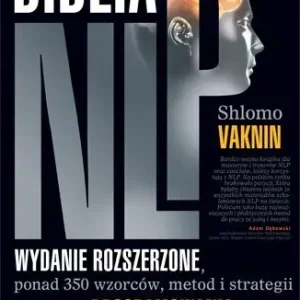 Biblia NLP Wydanie rozszerzone, ponad 350 wzorców, metod i strategii programowania neurolingwistycznego