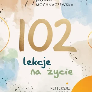 102 lekcje na życie Refleksje, które zmieniają perspektywę