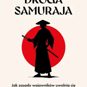 Droga samuraja. Jak zasady wojowników uwolnią cię od stresu, lęków i niepokoju