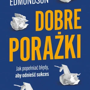Dobre porażki. Jak popełniać błędy, aby odnieść sukces