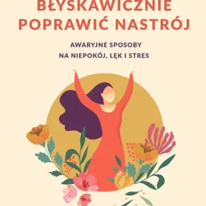 Jak błyskawicznie poprawić nastrój. Awaryjne sposoby na niepokój, lęk i stres