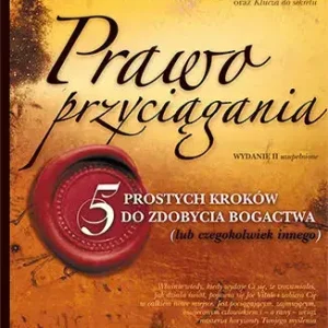 Prawo przyciągania. 5 prostych kroków do zdobycia bogactwa (lub czegokolwiek innego)