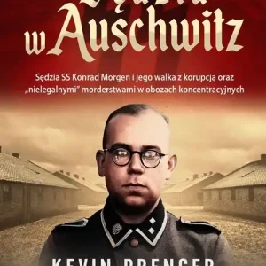 Sędzia w Auschwitz. Sędzia SS Konrad Morgen i jego walka z korupcją oraz „nielegalnymi
