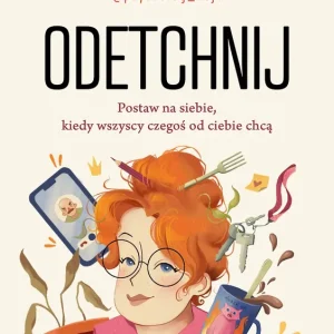 Odetchnij. Postaw na siebie, kiedy wszyscy czegoś od ciebie chcą