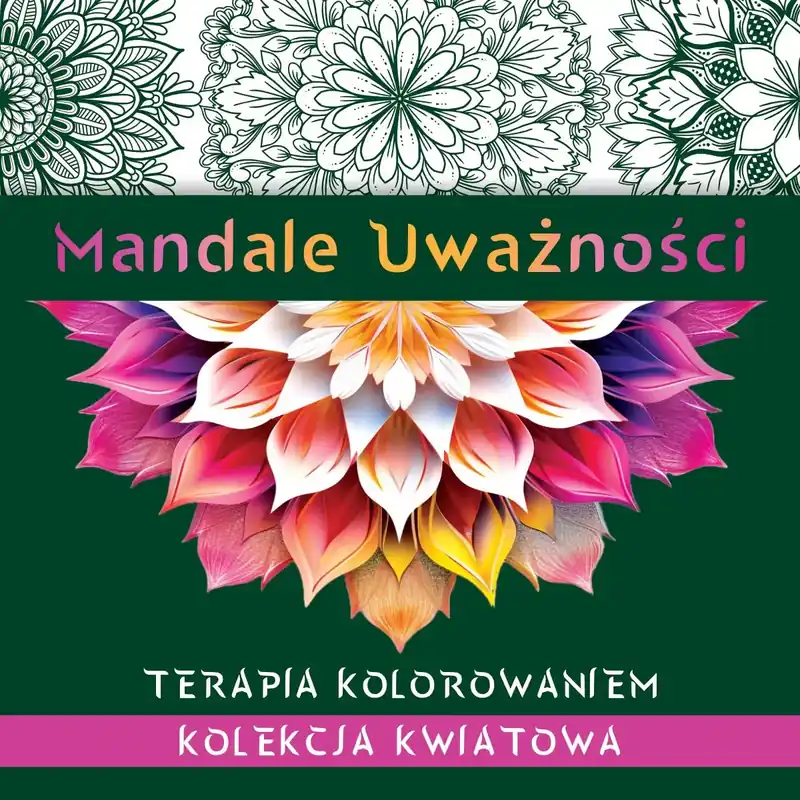 Mandale uważności. Kolekcja kwiatowa. Terapia kolorowaniem