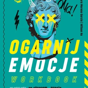 Ogarnij emocje. Workbook. Jak radzić sobie ze stresem, presją i nadmiarem uczuć